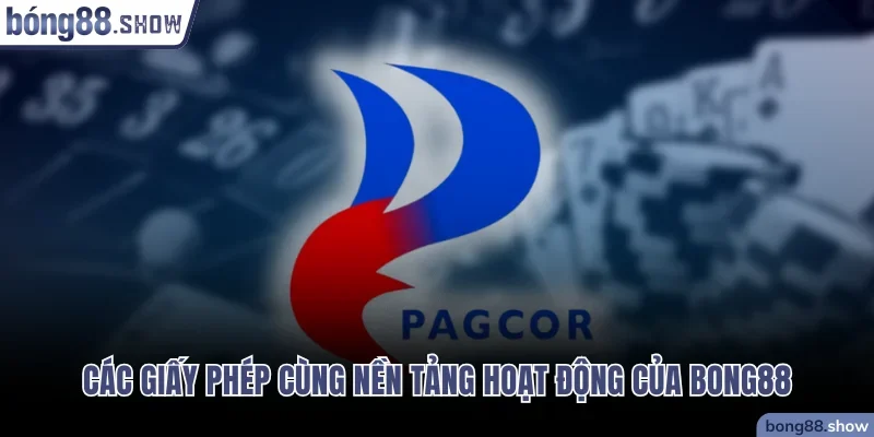 Các giấy phép cùng nền tảng hoạt động của Bong88