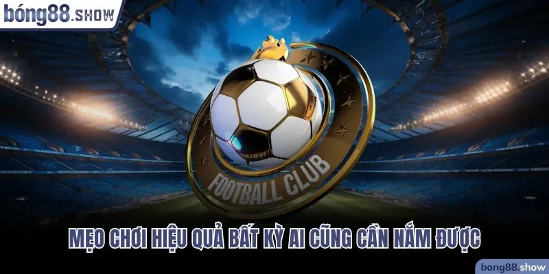 Mẹo chơi hiệu quả bất kỳ ai cũng cần nắm được