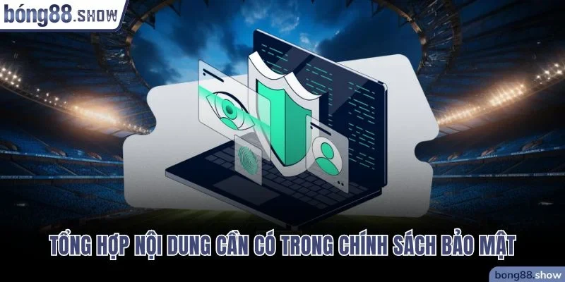 Tổng hợp đầy đủ nội dung cung cấp trong chính sách bảo mật